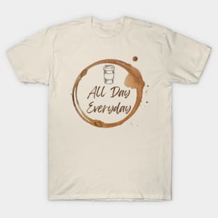 Coffee! All day Everyday! T-Shirt